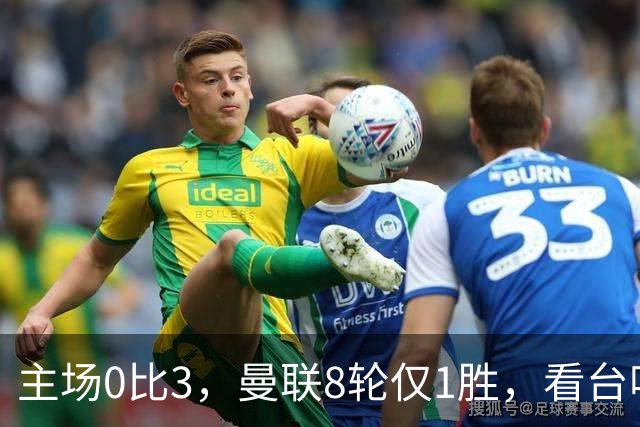 主场0比3，曼联8轮仅1胜，看台唱起主帅名字