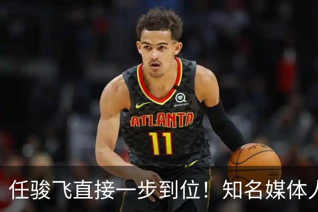 任骏飞直接一步到位！知名媒体人发文爆料