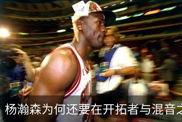 杨瀚森为何还要在开拓者与混音之间来回跑？