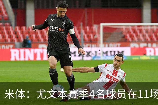 米体：尤文本赛季4名球员在11场比赛全部出场，卡卢卢出场945分钟