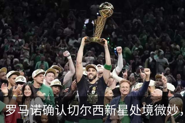 罗马诺确认切尔西新星处境微妙，利物浦或趁机捡漏